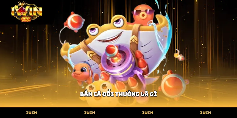 Bắn cá đổi thưởng là gì và cách chơi thắng tại IWIN 2026 ban ca doi thuong la gi